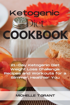Ketogenic Diet Cookboook: 21-Day Ketogenic Diet Weight Loss Challenge: Recipes and Workouts for a Slimmer, Healthier You. Cover Image