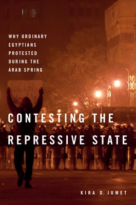 Contesting the Repressive State: Why Ordinary Egyptians Protested During the Arab Spring By Kira D. Jumet Cover Image