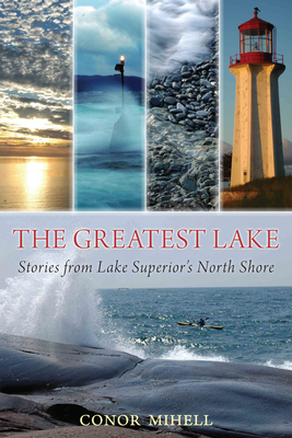The Greatest Lake: Stories from Lake Superior's North Shore By Conor Mihell Cover Image