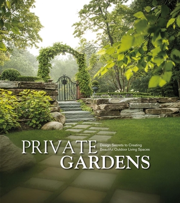 Private Gardens: Design Secrets to Creating Beautiful Outdoor Living Spaces Cover Image