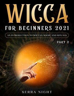 Wicca For Beginners 2021: An Introduction To Wiccan Magic and Rituals Part 2 Cover Image