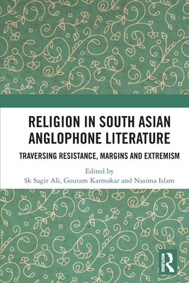 Religion in South Asian Anglophone Literature: Traversing Resistance, Margins and Extremism Cover Image