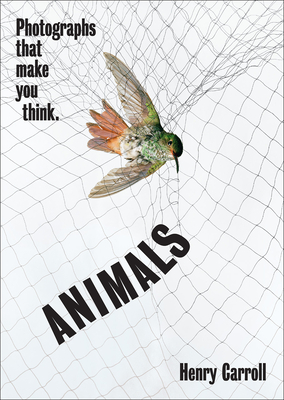 ANIMALS: Photographs That Make You Think By Henry Carroll Cover Image