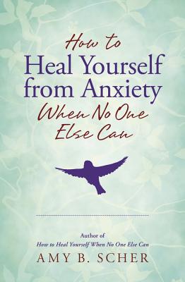 How to Heal Yourself from Anxiety When No One Else Can cover