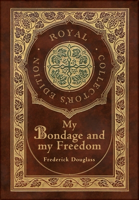 My Bondage and My Freedom (Royal Collector's Edition) (Annotated) (Case Laminate Hardcover with Jacket) Cover Image