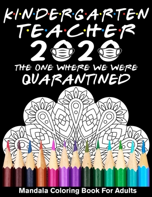 Kindergarten Teacher 2020 The One Where We Were Quarantined Mandala Coloring Book for Adults: Funny Graduation School Day Class of 2020 Coloring Book Cover Image