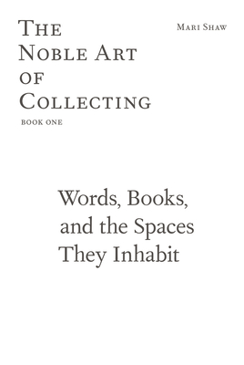 Words, Books, and the Spaces They Inhabit: The Noble Art of Collecting, Book One Cover Image
