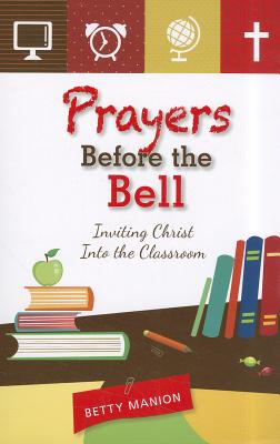 Prayers Before the Bell: Inviting Christ Into the Classroom By Betty Manion Cover Image