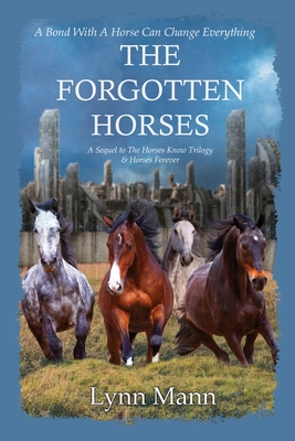 The Forgotten Horses: A Sequel to The Horses Know Trilogy & Horses Forever By Lynn Mann Cover Image