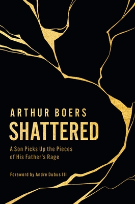 Shattered: A Son Picks Up the Pieces of His Father's Rage Cover Image