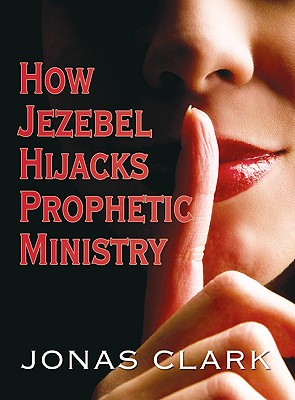 How Jezebel Hijacks Prophetic Ministry By Jonas Clark Cover Image
