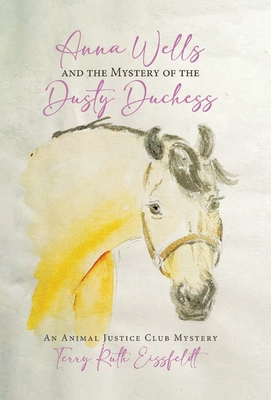 Anna Wells and the Mystery of the Dusty Duchess: An Animal Justice Club Mystery By Terry Ruth Eissfeldt Cover Image