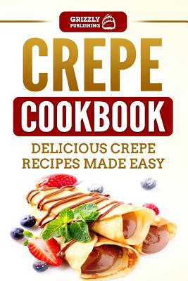 Crepe Cookbook: Delicious Crepe Recipes Made Easy Cover Image