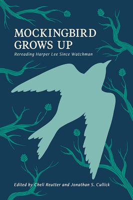 Mockingbird Grows Up: Re-Reading Harper Lee since Watchman (Hardcover) |  Cellar Door Books