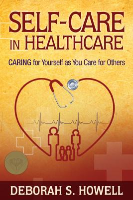 Self-Care in HealthCare: Caring for Yourself as You Care for Others Cover Image