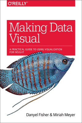 Making Data Visual: A Practical Guide to Using Visualization for Insight Cover Image