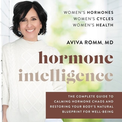 Hormone Intelligence: The Complete Guide to Calming Hormone Chaos and Restoring Your Body's Natural Blueprint for Well-Being Cover Image