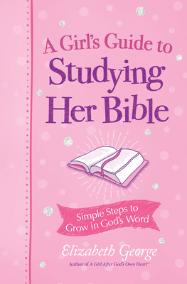 A Girl's Guide to Studying Her Bible: Simple Steps to Grow in God's Word Cover Image