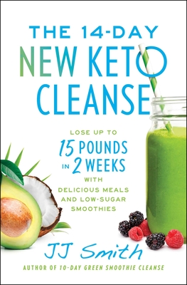 The 14-Day New Keto Cleanse: Lose Up to 15 Pounds in 2 Weeks with Delicious Meals and Low-Sugar Smoothies By JJ Smith Cover Image