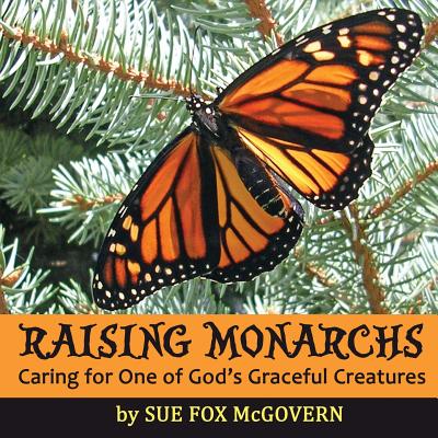 Raising Monarchs: Caring for One of God's Graceful Creatures Cover Image