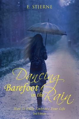Dancing Barefoot in the Rain: How to Fully Embrace Your Life 2nd Edition