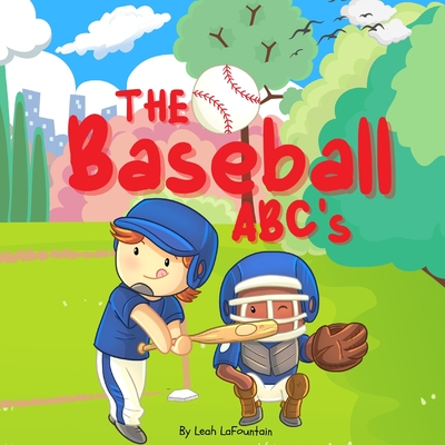 The Baseball ABC's - A Rhyming Game of Baseball: A Baseball Book For Kids By Leah Lafountain, Lafountain Publishing Cover Image