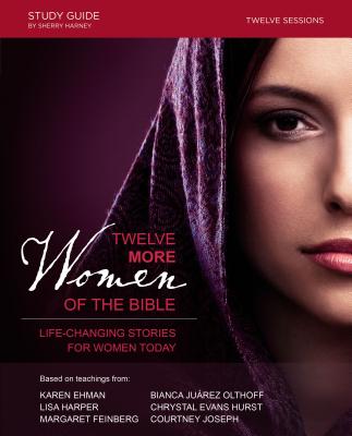 Twelve More Women of the Bible: Life-Changing Stories for Women Today By Lisa Harper, Karen Ehman, Bianca Juarez Olthoff Cover Image