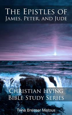 The Epistles of James, Peter, and Jude By Trina Bresser Matous Cover Image