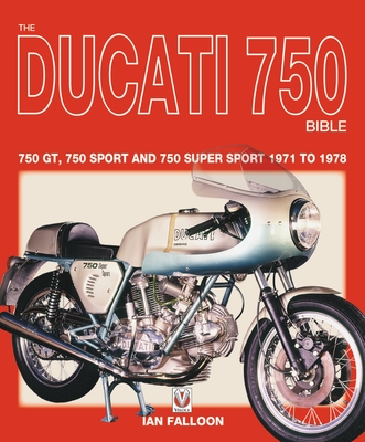 The Ducati 750 Bible: 750 GT, 750 Sport and 750 Super Sport 1971 to 1978 Cover Image