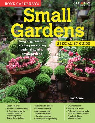 Home Gardener's Small Gardens: Designing, Creating, Planting, Improving and Maintaining Small Gardens (Specialist Guide)