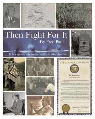 Then Fight For It!: The Largest Peaceful Redistribution of Wealth in the History of Mankind and the Creation of the North Slope Borough Cover Image