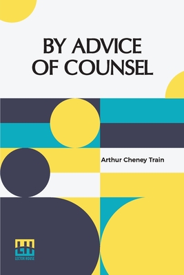 By Advice Of Counsel: Being Adventures Of The Celebrated Firm Of Tutt & Tutt Cover Image