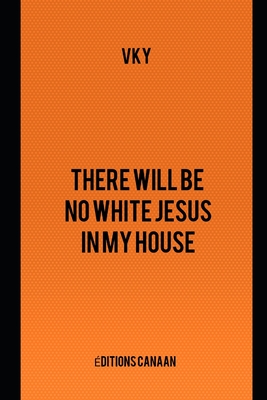 There will be no White Jesus in my house By Editions Canaan (Editor), Vk Y Cover Image