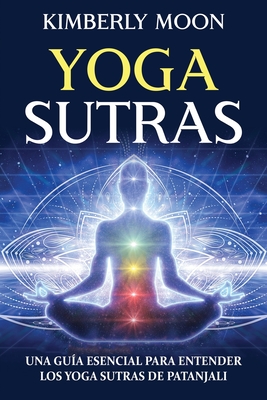 Yoga Sutras: Una guía esencial para entender los Yoga Sutras de Patanjali By Kimberly Moon Cover Image