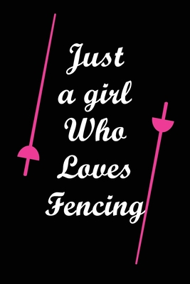 Just A Girl Who Loves Fencing: Notebook Fencing Sport / Gift Idea for Fencer or Fan. Cover Image