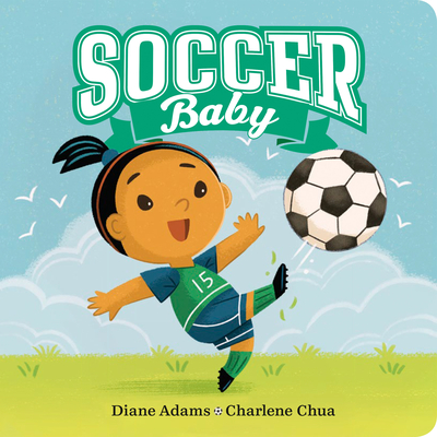 Soccer Baby (A Sports Baby Book) By Diane Adams, Charlene Chua (Illustrator) Cover Image