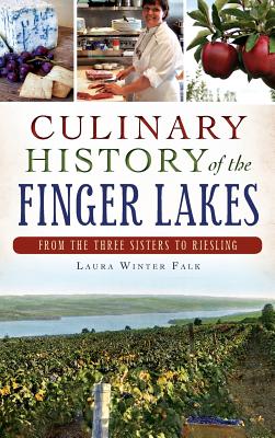 Culinary History of the Finger Lakes: From the Three Sisters to Riesling By Laura Winter Falk Cover Image