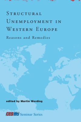 Structural Unemployment in Western Europe: Reasons and Remedies (CESifo Seminar)