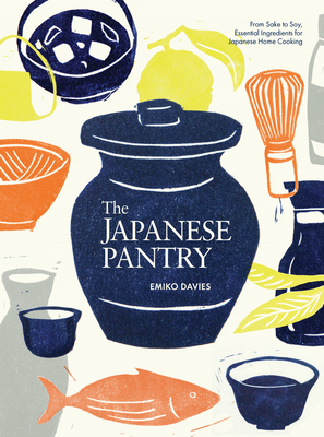 The Japanese Pantry: From sake to soy, essential ingredients for Japanese home cooking By Emiko Davies Cover Image
