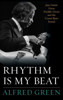 Rhythm Is My Beat: Jazz Guitar Great Freddie Green and the Count Basie Sound (Studies in Jazz #72) Cover Image