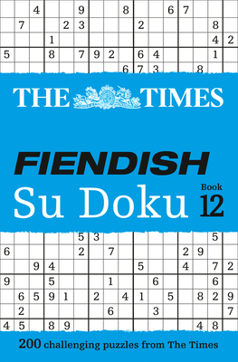 The Times Fiendish Su Doku Book 12: 200 Challenging Su Doku Puzzles By The Times Mind Games Cover Image