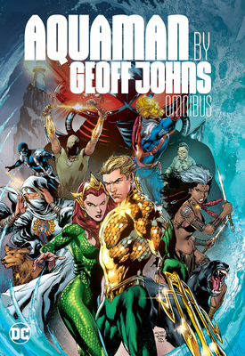 Aquaman by Geoff Johns Omnibus By Geoff Johns, Ivan Reis (Illustrator) Cover Image