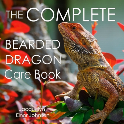 The Complete Bearded Dragon Care Book By Jacquelyn Elnor Johnson, Kaitlin Bauer (Artist) Cover Image
