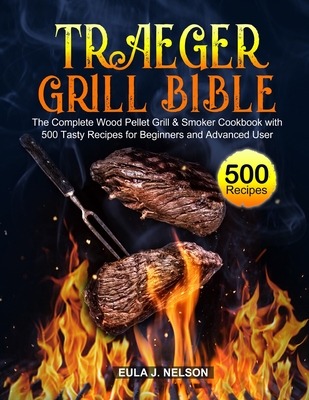 Traeger Grill Bible By Eula J. Nelson Cover Image