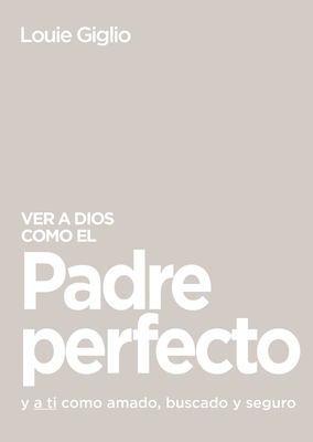 Seeing God as a Perfect Father - by Louie Giglio (Paperback)