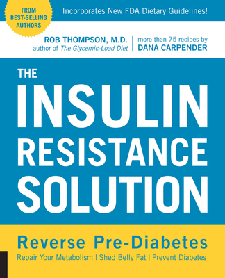 The Insulin Resistance Solution: Reverse Pre-Diabetes, Repair Your Metabolism, Shed Belly Fat, and Prevent Diabetes - with more than 75 recipes by Dana Carpender By Rob Thompson, Dana Carpender Cover Image