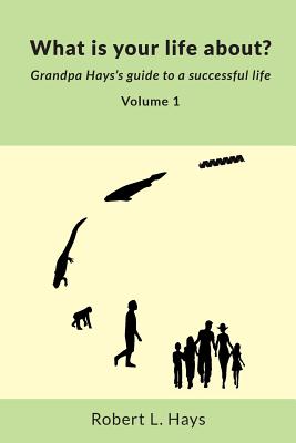 What is your life about?: Grandpa Hays's guide to a successful life Cover Image