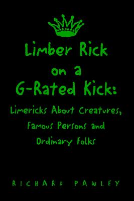 Limber Rick on a G-Rated Kick: Limericks About Creatures, Famous Persons and Ordinary Folks By Richard Pawley Cover Image