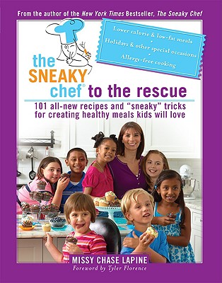The Sneaky Chef to the Rescue: 101 All-New Recipes and “Sneaky” Tricks for Creating Healthy Meals Kids Will Love By Missy Chase Lapine Cover Image