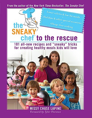 The Sneaky Chef to the Rescue: 101 All-New Recipes and “Sneaky” Tricks for Creating Healthy Meals Kids Will Love Cover Image